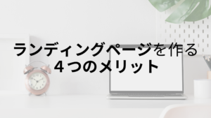 ランディングページを作る４つのメリット｜ホームページより効果的？