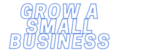 GROW A SMALL BUSINESS