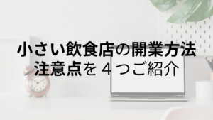 小さい飲食店の開業方法とは？｜気をつけるべきことは主に４つ