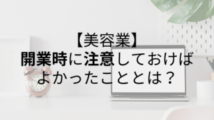美容業｜開業時に注意しておけばよかったこととは？