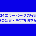 404エラーページの役割とSEO効果・設定方法を解説