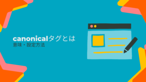 canonicalタグとは｜意味・設定方法などを徹底解説