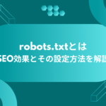 robots.txtとは｜SEO効果とその設定方法を解説